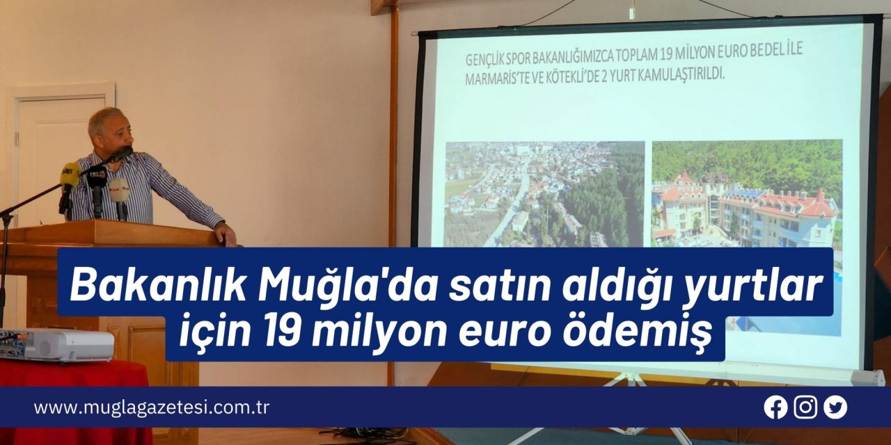 Bakanlık Muğla'da satın aldığı yurtlar için 19 milyon euro ödemiş