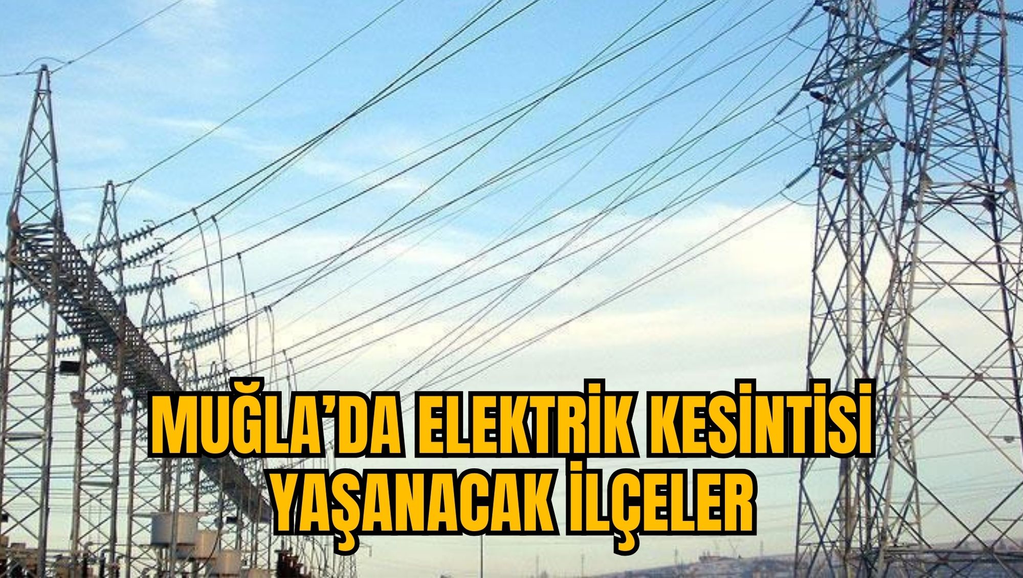 MUĞLA’DA ELEKTRİK KESİNTİSİ YAŞANACAK İLÇELER