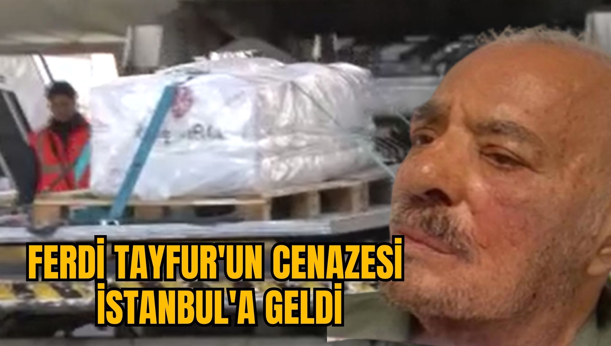 FERDİ TAYFUR'UN CENAZESİ İSTANBUL'A GELDİ