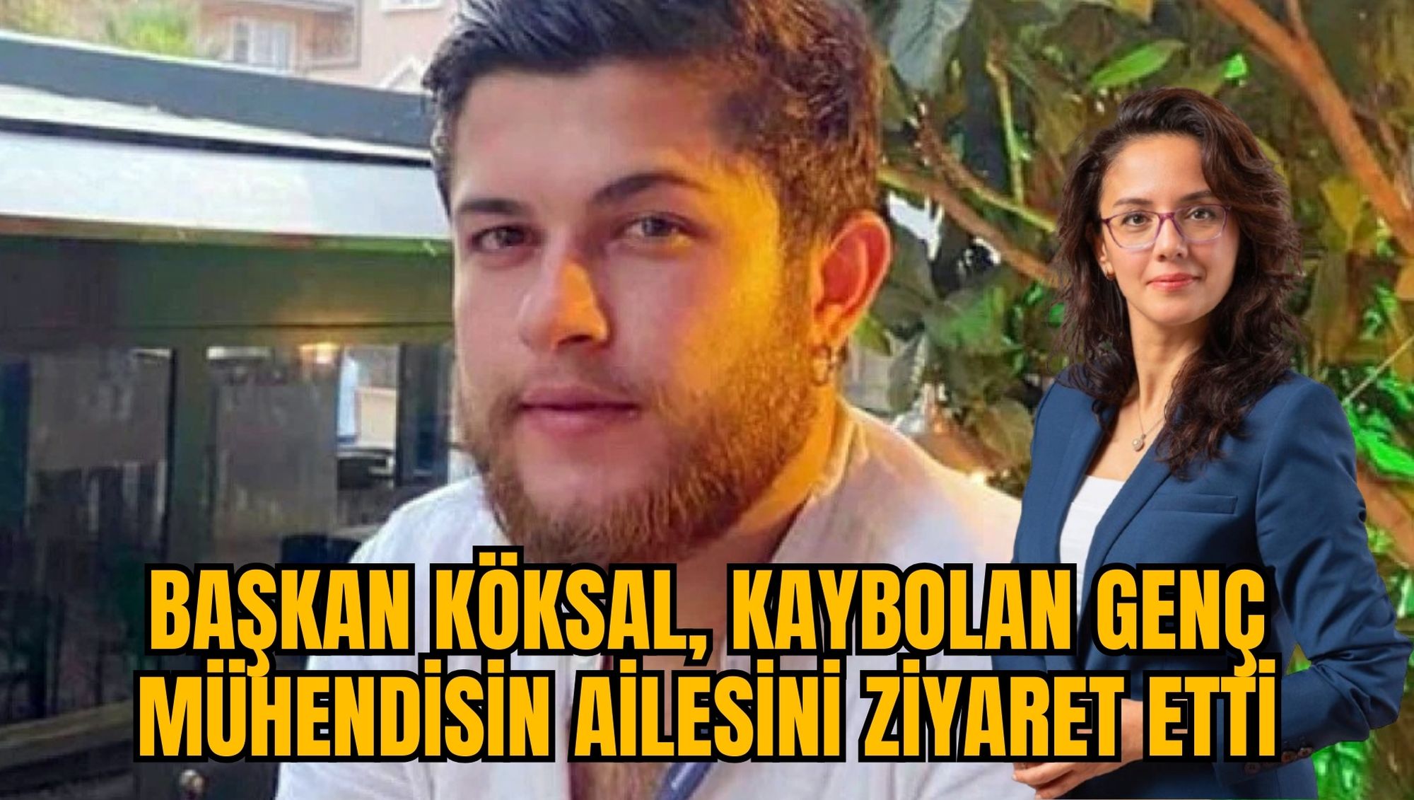 BAŞKAN KÖKSAL, KAYBOLAN GENÇ MÜHENDİSİN AİLESİNİ ZİYARET ETTİ