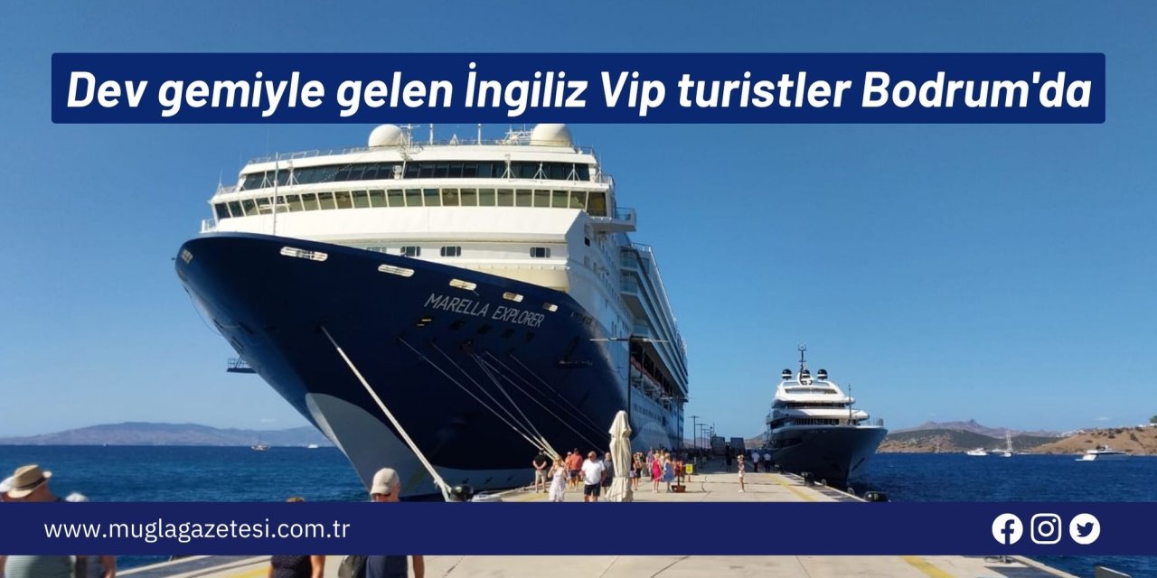 Dev gemiyle gelen İngiliz Vip turistler Bodrum'da