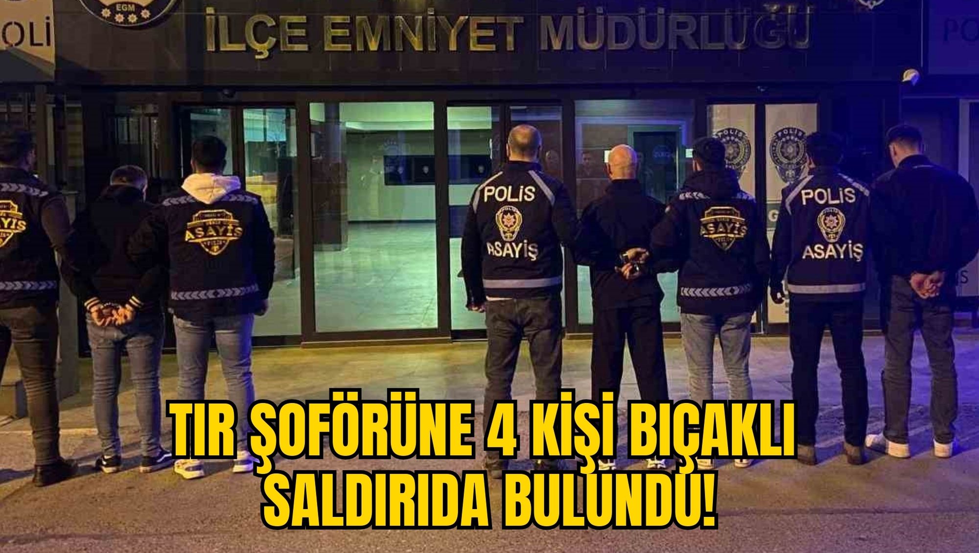 TIR ŞOFÖRÜNE 4 KİŞİ BIÇAKLI SALDIRIDA BULUNDU!