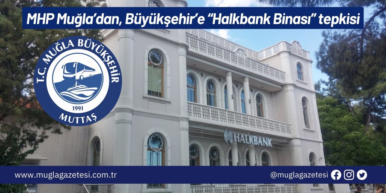 MHP Muğla’dan, Büyükşehir’e “Halkbank Binası” tepkisi