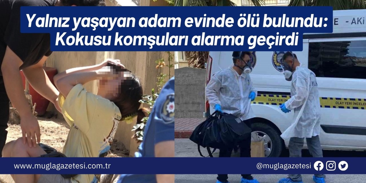 Yalnız yaşayan adam evinde ölü bulundu: Kokusu komşuları alarma geçirdi