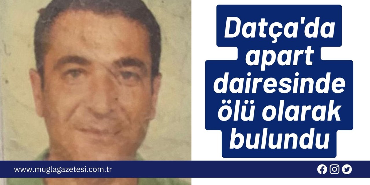 Datça'da apart dairesinde ölü olarak bulundu