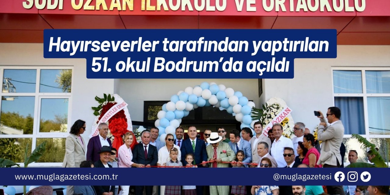 Hayırseverler tarafından yaptırılan 51. okul Bodrum’da açıldı