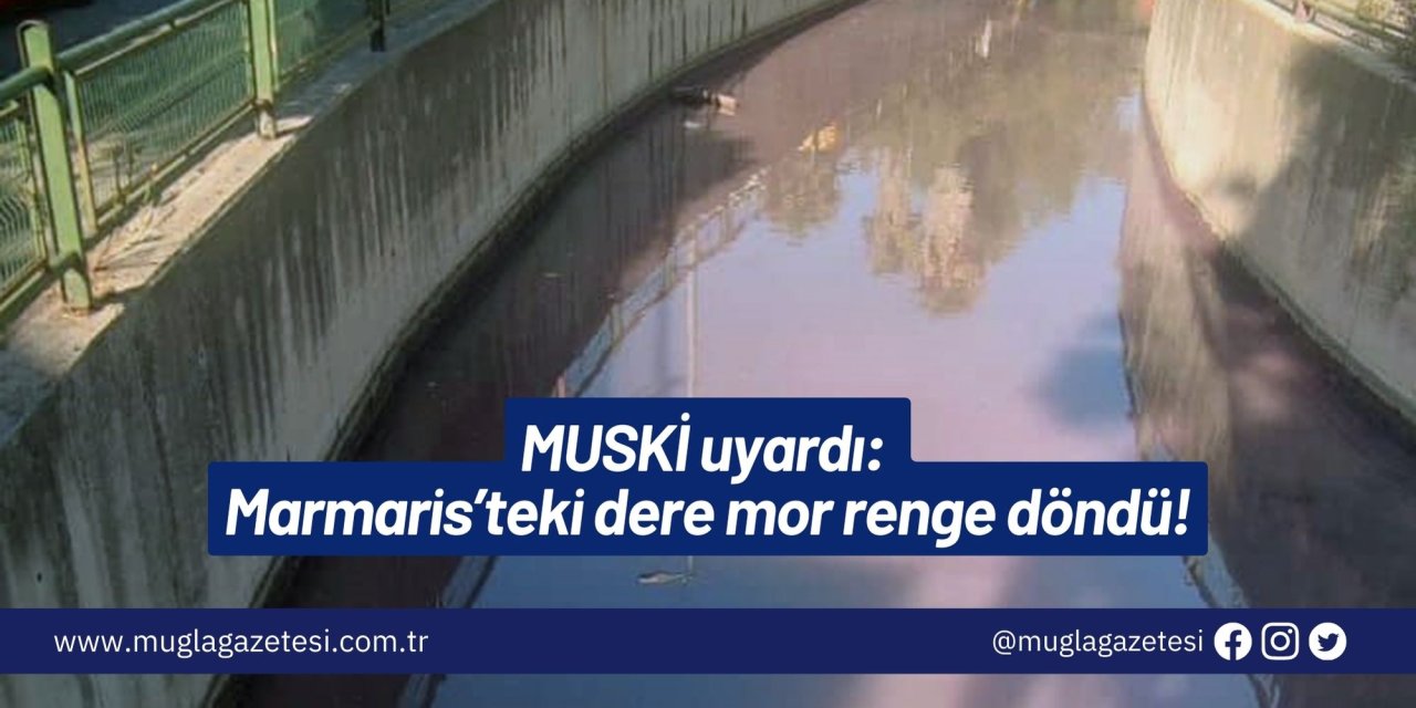 MUSKİ uyardı: Marmaris’teki dere mor renge döndü!