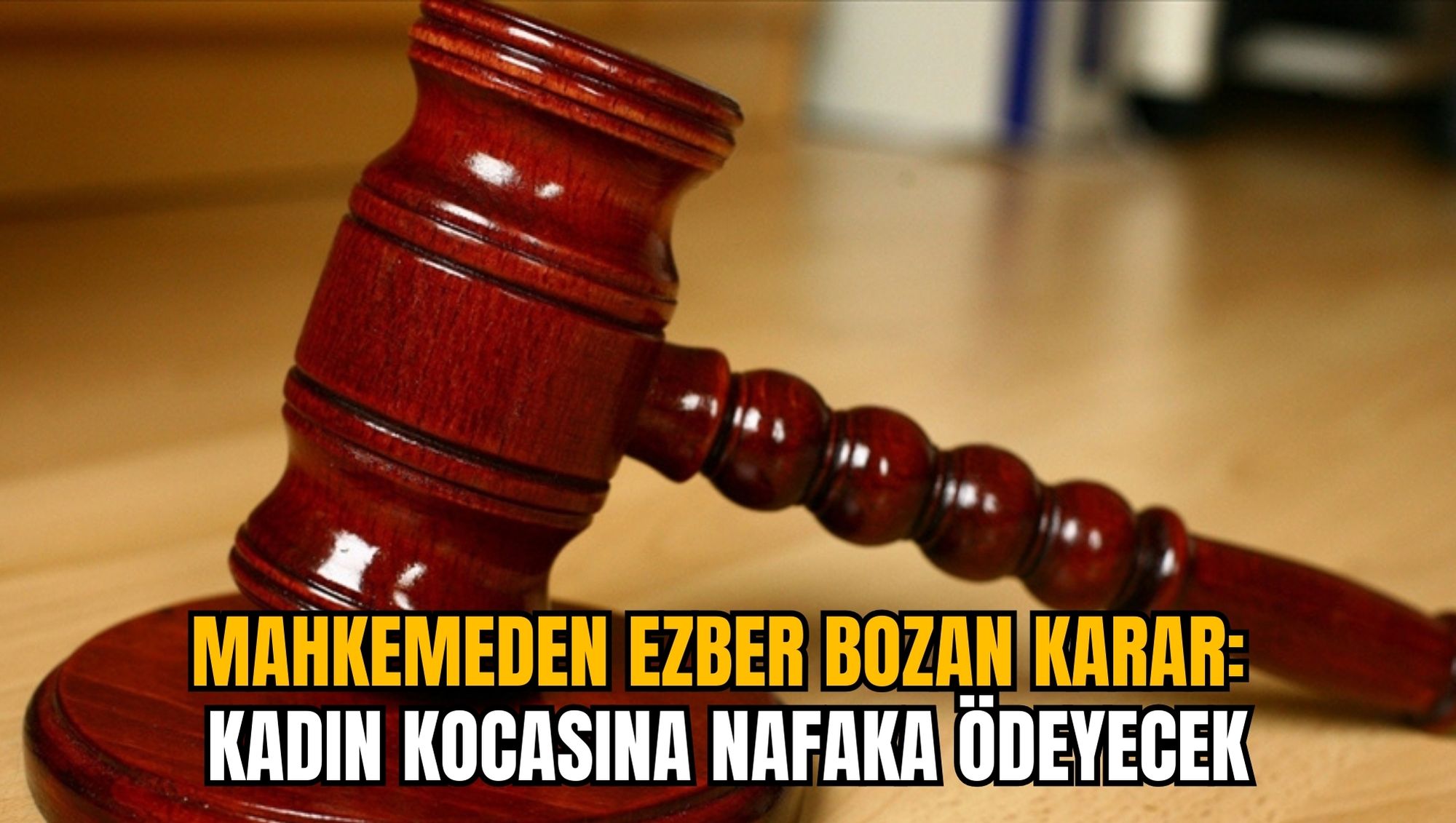 MAHKEMEDEN EZBER BOZAN KARAR: KADIN KOCASINA NAFAKA ÖDEYECEK