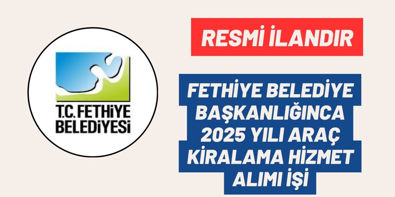 FETHİYE BELEDİYE BAŞKANLIĞINCA 2025 YILI ARAÇ KİRALAMA HİZMET ALIMI İŞİ