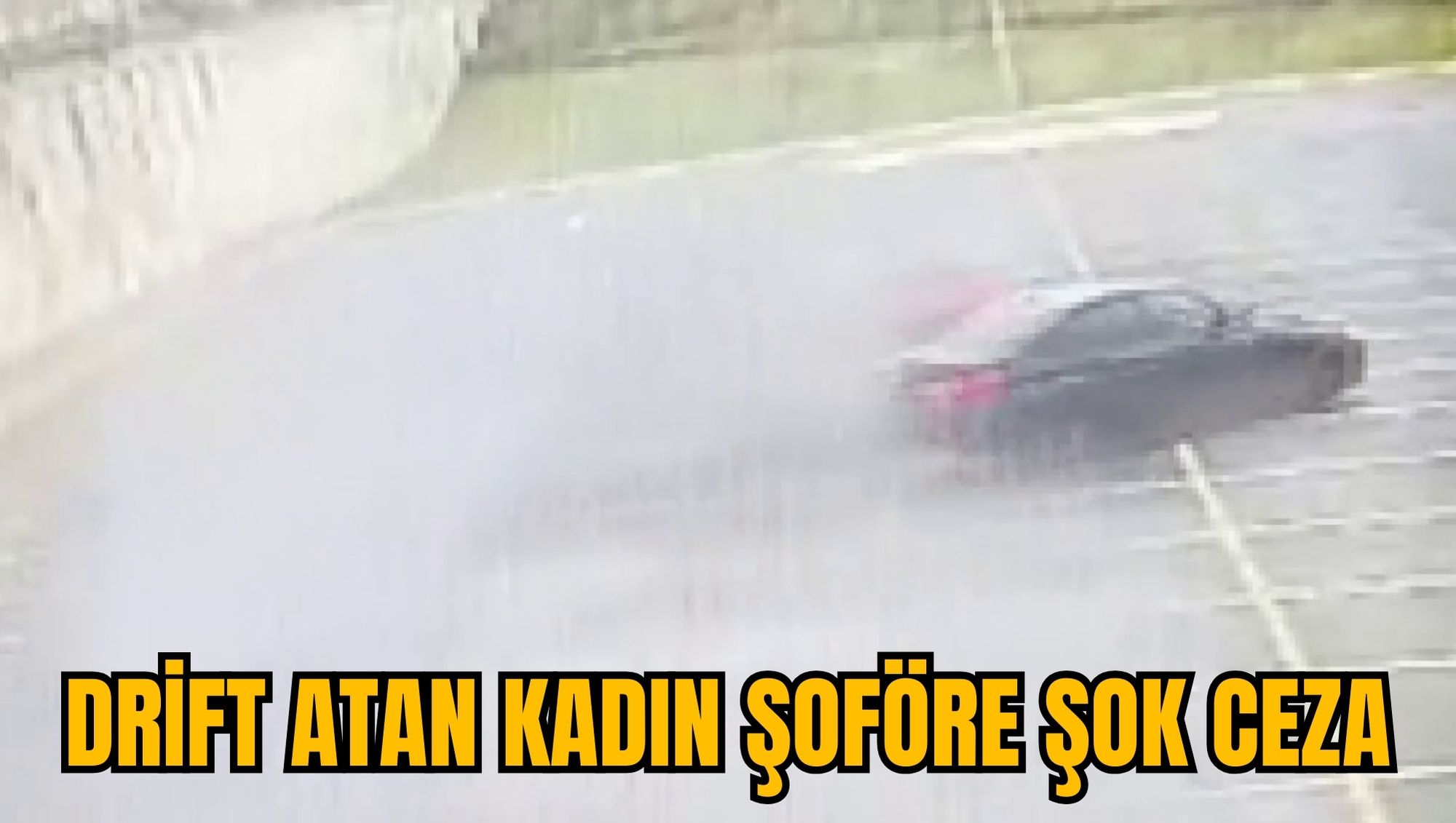 DRİFT ATAN KADIN ŞOFÖRE ŞOK CEZA