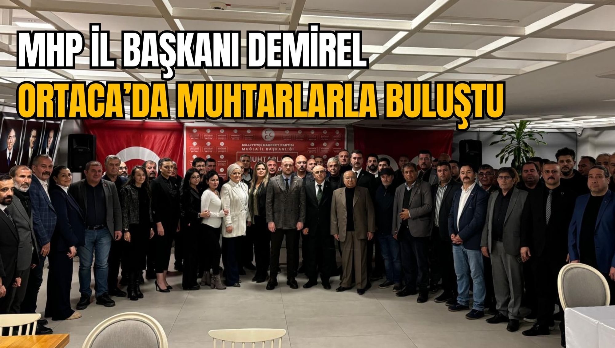 MHP İL BAŞKANI DEMİREL, ORTACA’DA MUHTARLARLA BULUŞTU