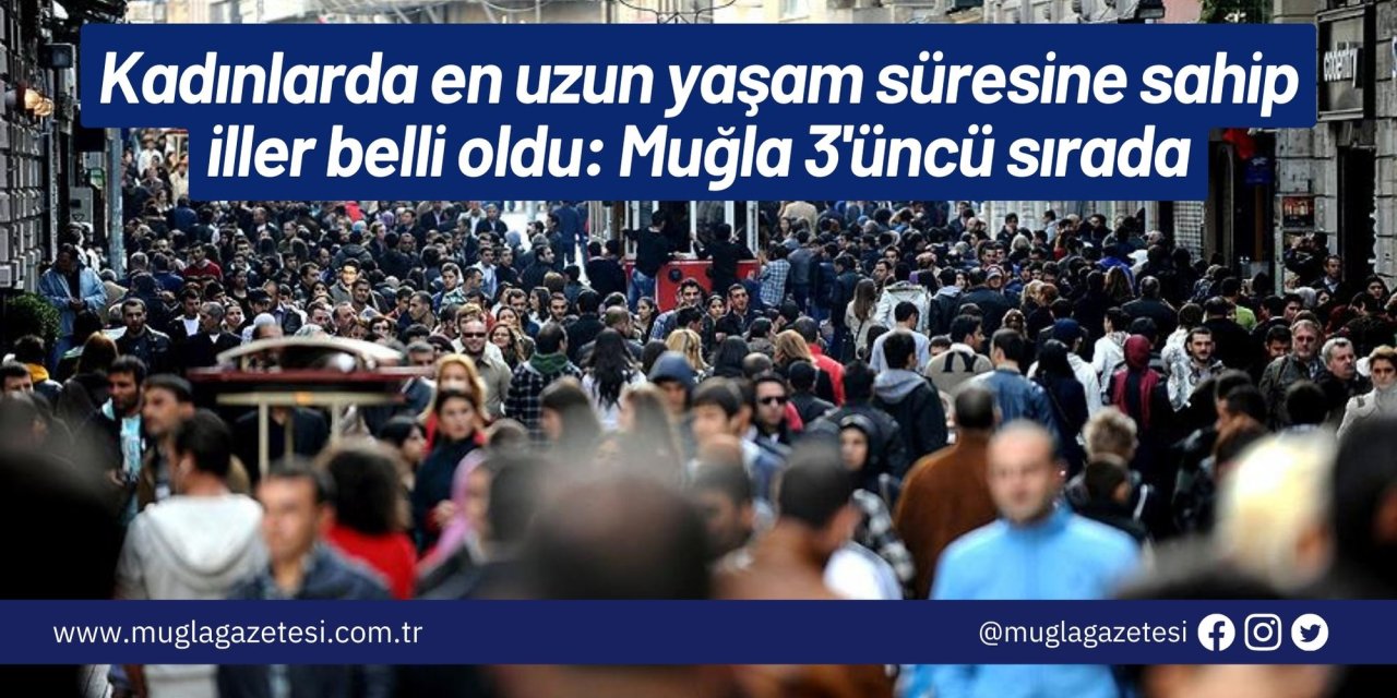 Kadınlarda en uzun yaşam süresine sahip iller belli oldu: Muğla 3'üncü sırada