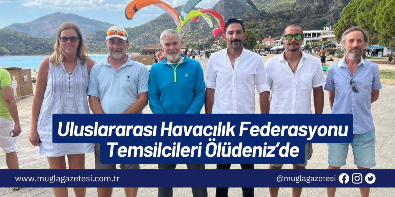 Uluslararası Havacılık Federasyonu Temsilcileri Ölüdeniz’de