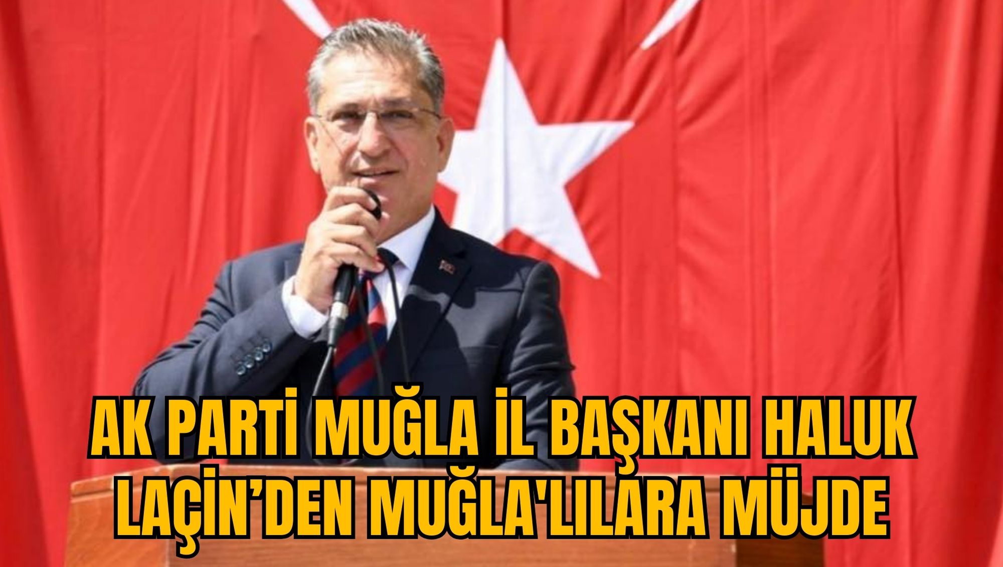 AK PARTİ MUĞLA İL BAŞKANI HALUK LAÇİN’DEN MUĞLA'LILARA MÜJDE