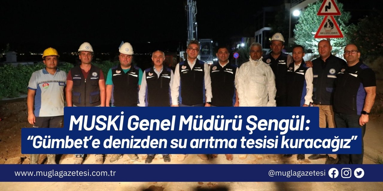 MUSKİ Genel Müdürü Şengül: “Gümbet’e denizden su arıtma tesisi kuracağız”