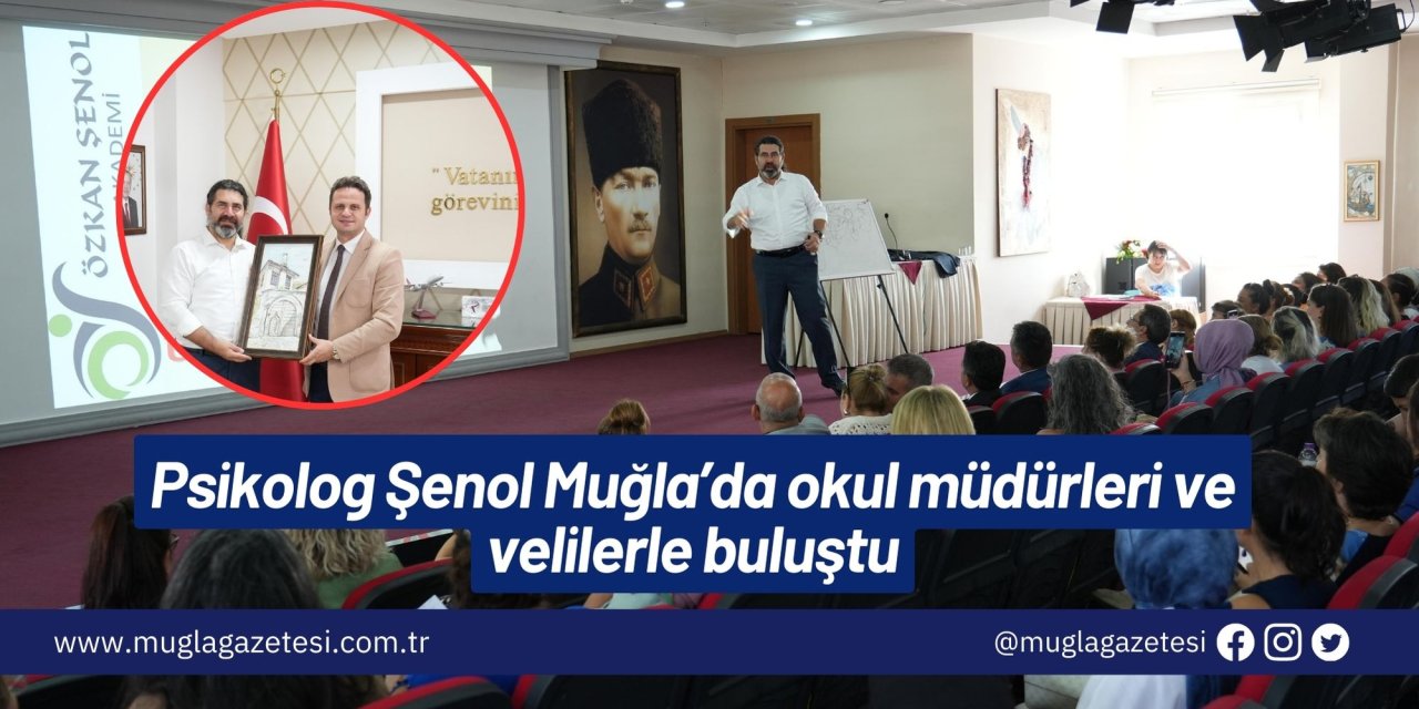 Uzman Psikolog ve Eğitim uzmanı Özkan Şenol Muğla’da okul müdürleri ve velilerle buluştu