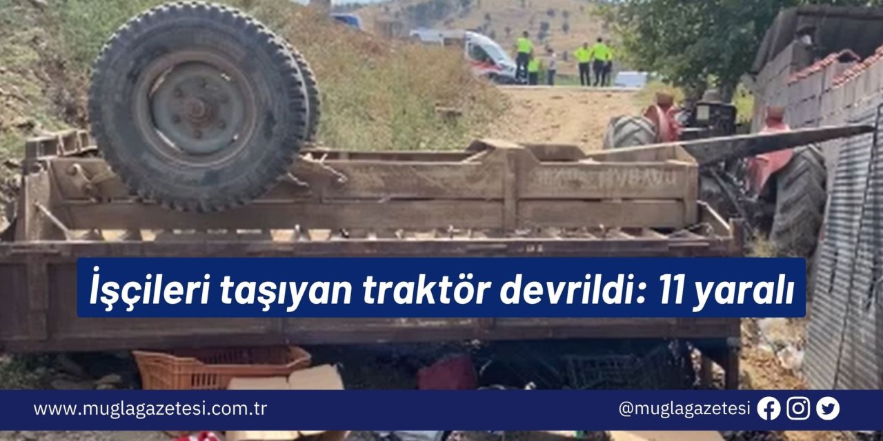 İşçileri taşıyan traktör devrildi: 11 yaralı