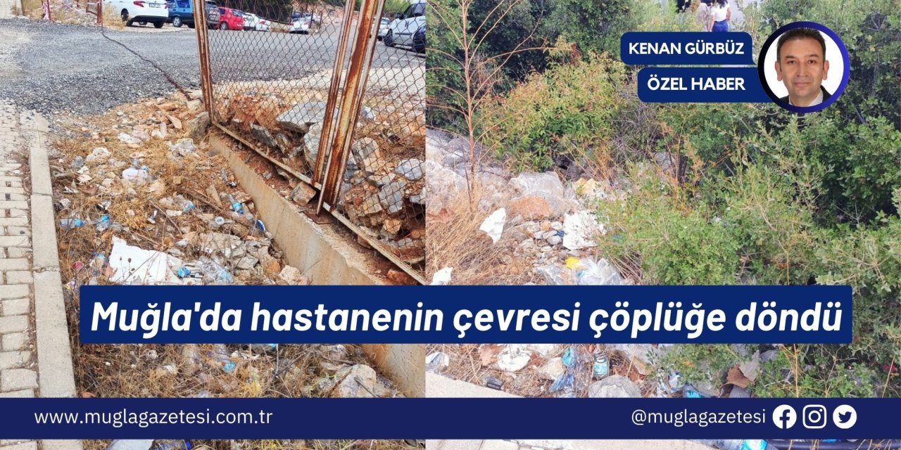 Muğla'da hastanenin çevresi çöplüğe döndü