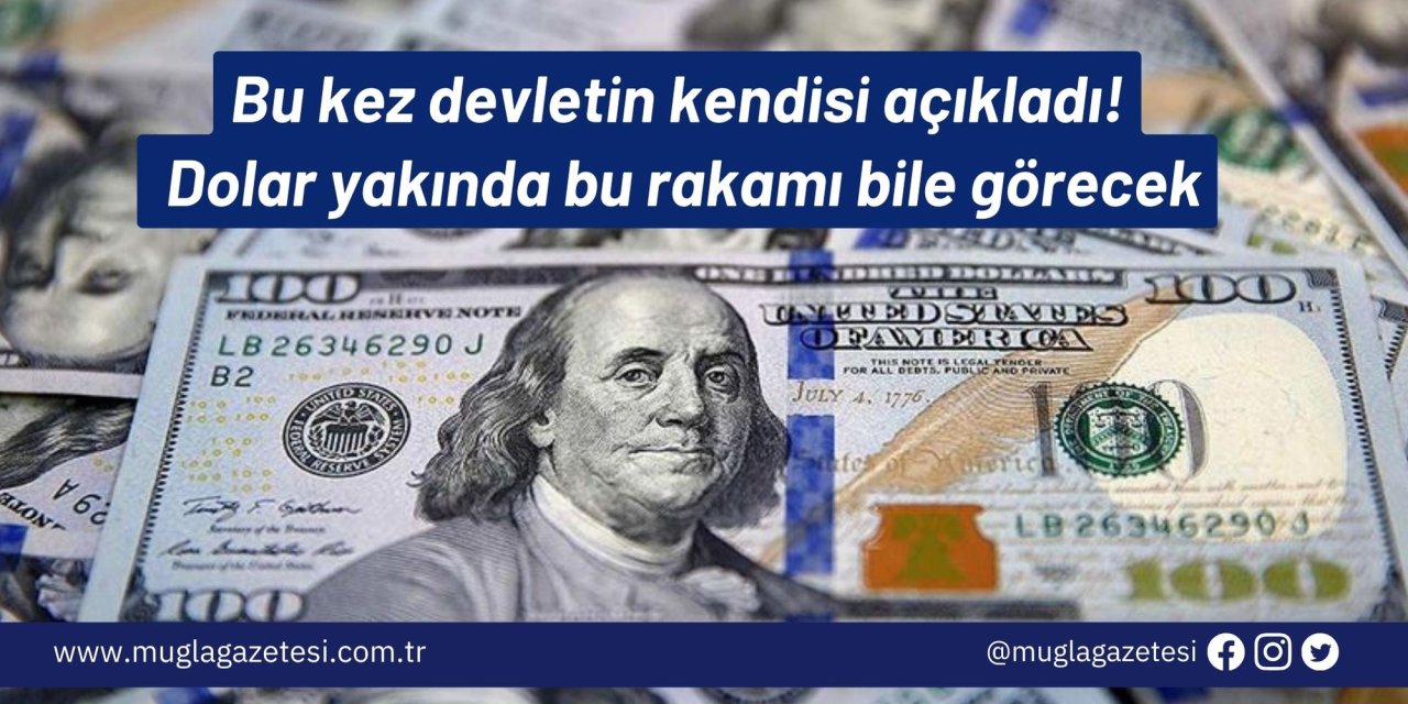 Bu kez devletin kendisi açıkladı! Dolar yakında bu rakamı bile görecek