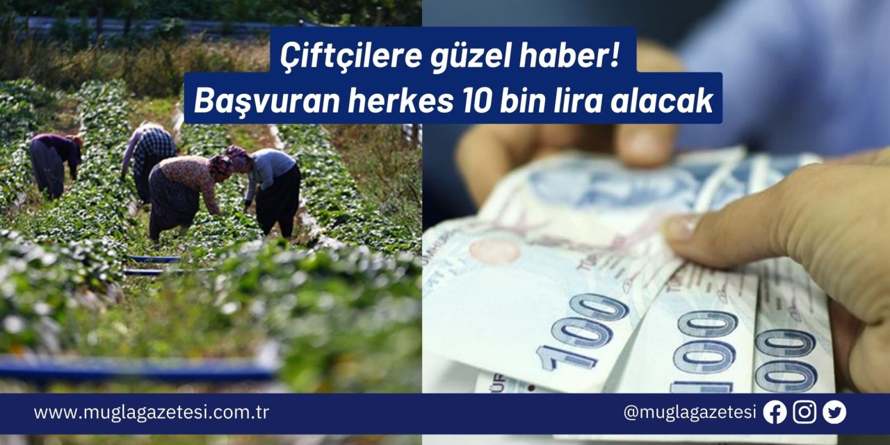 Çiftçilere güzel haber! Başvuran herkes 10 bin lira alacak