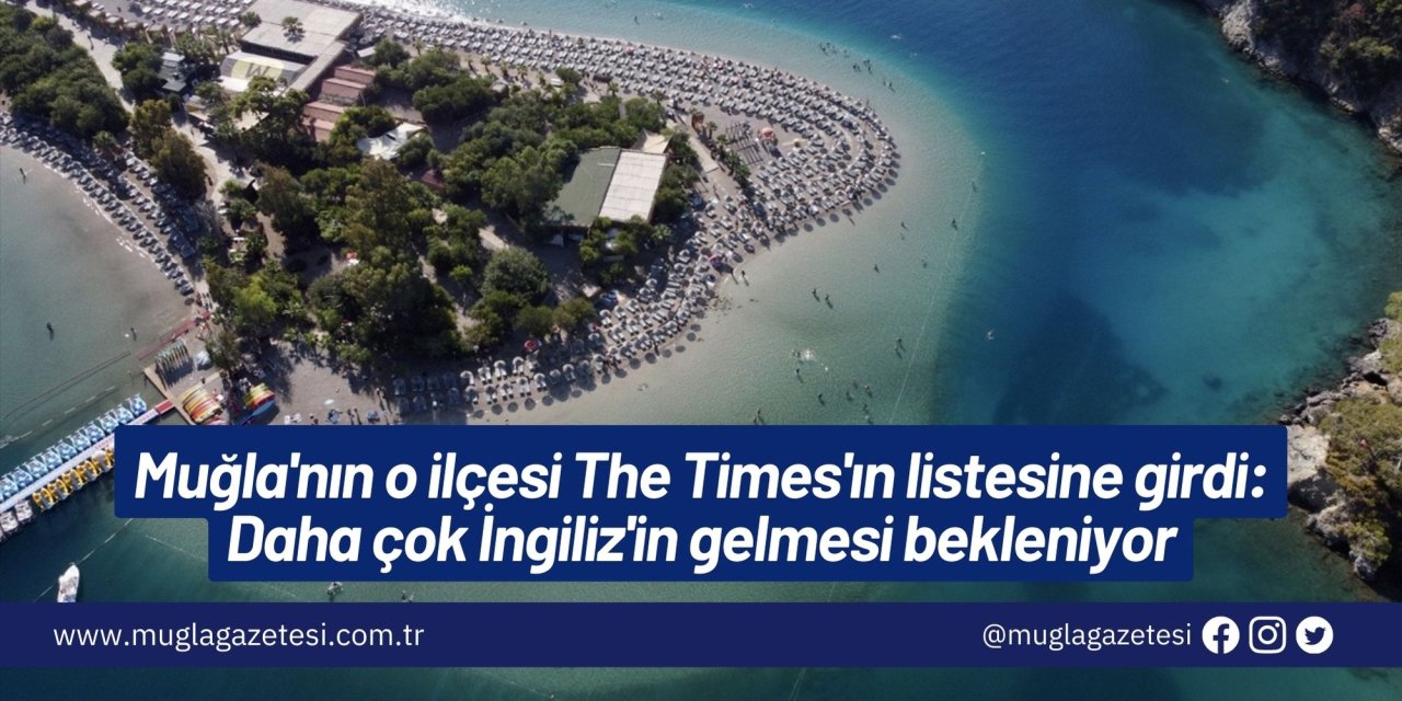 Muğla'nın o ilçesi The Times'ın listesine girdi: Daha çok İngiliz'in gelmesi bekleniyor