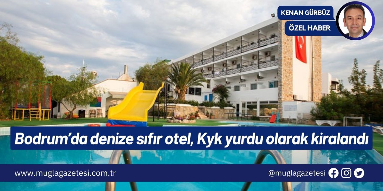 Bodrum’da denize sıfır otel, Kyk yurdu olarak kiralandı