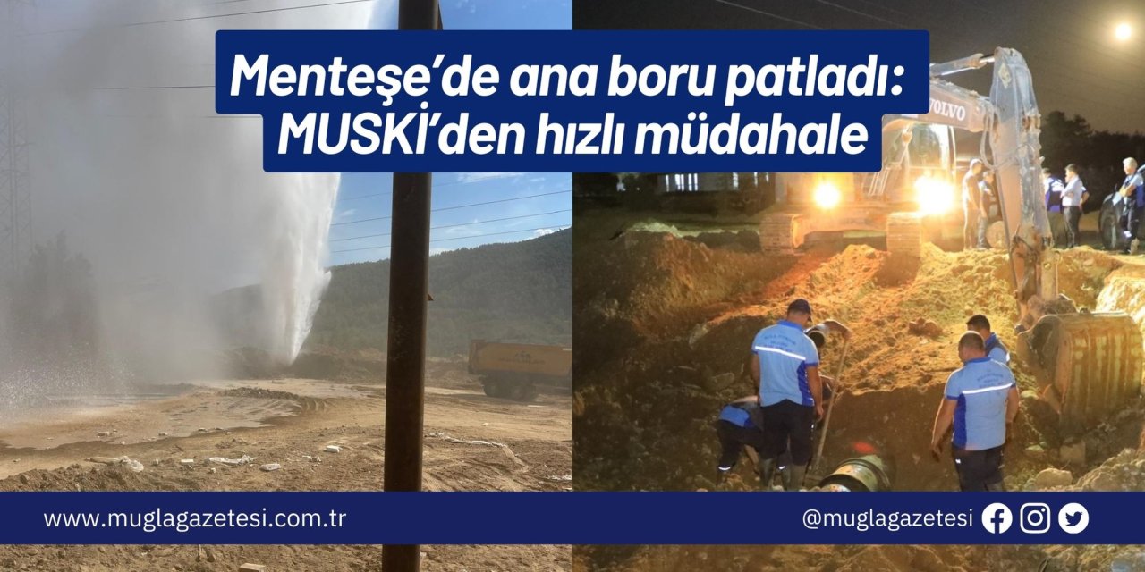 Menteşe’de ana boru patladı: MUSKİ’den hızlı müdahale