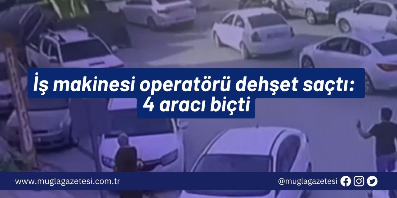 İş makinesi operatörü dehşet saçtı: 4 aracı biçti