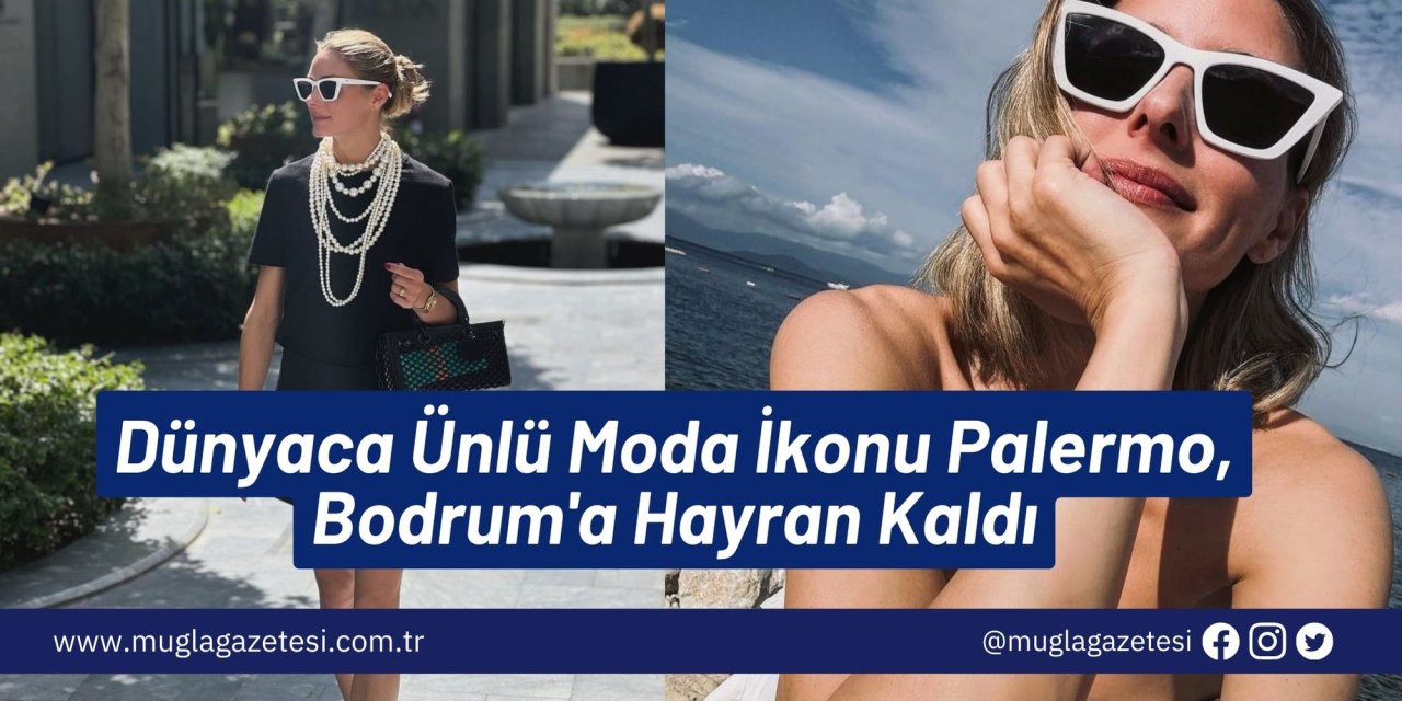 Dünyaca Ünlü Moda İkonu Palermo, Bodrum'a Hayran Kaldı