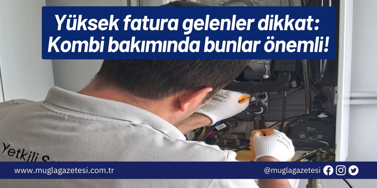 Yüksek fatura gelenler dikkat: Kombi bakımında bunlar önemli!