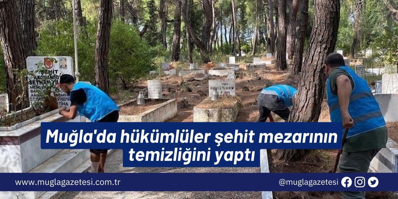 Muğla'da hükümlüler şehit mezarının temizliğini yaptı