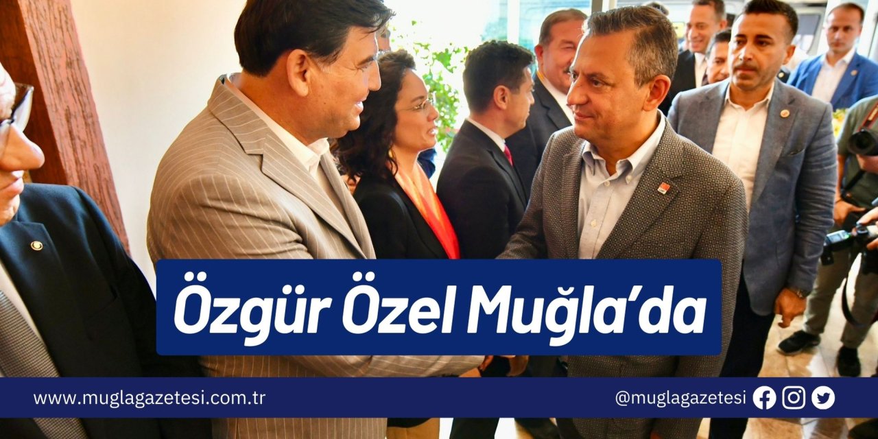 Özgür Özel Muğla’da