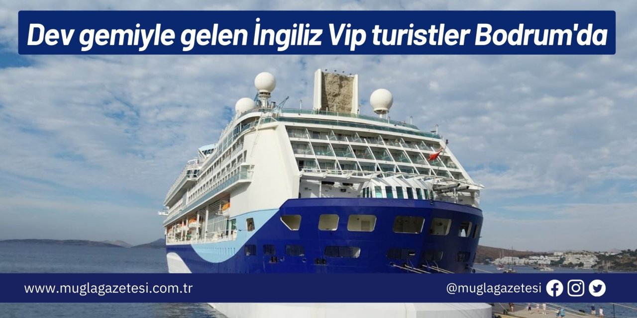 Dev gemiyle gelen İngiliz Vip turistler Bodrum'da