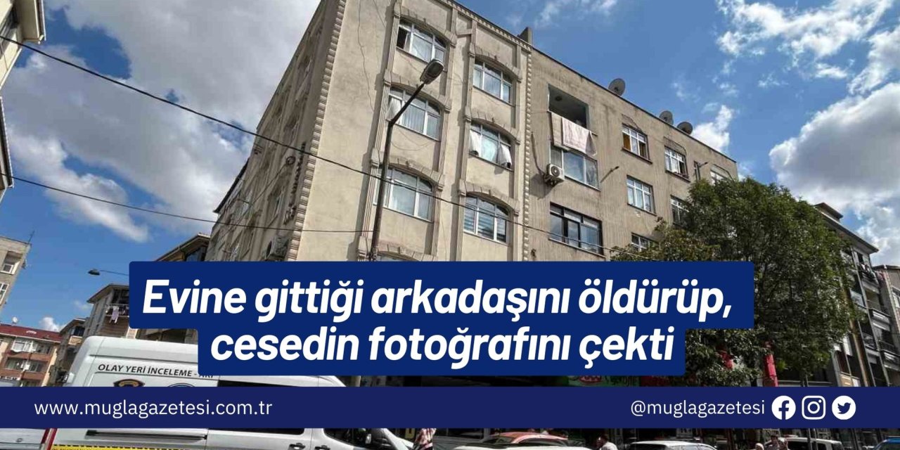 Evine gittiği arkadaşını öldürüp, cesedin fotoğrafını çekti