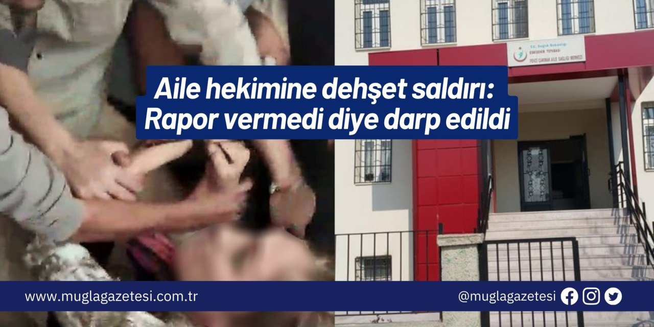 Aile hekimine dehşet saldırı: Rapor vermedi diye darp edildi