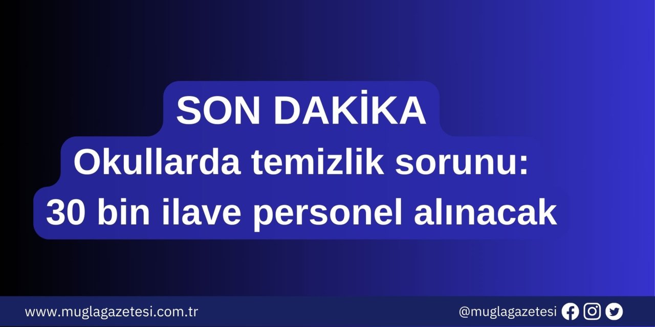 Okullarda temizlik sorunu: 30 bin ilave personel alınacak