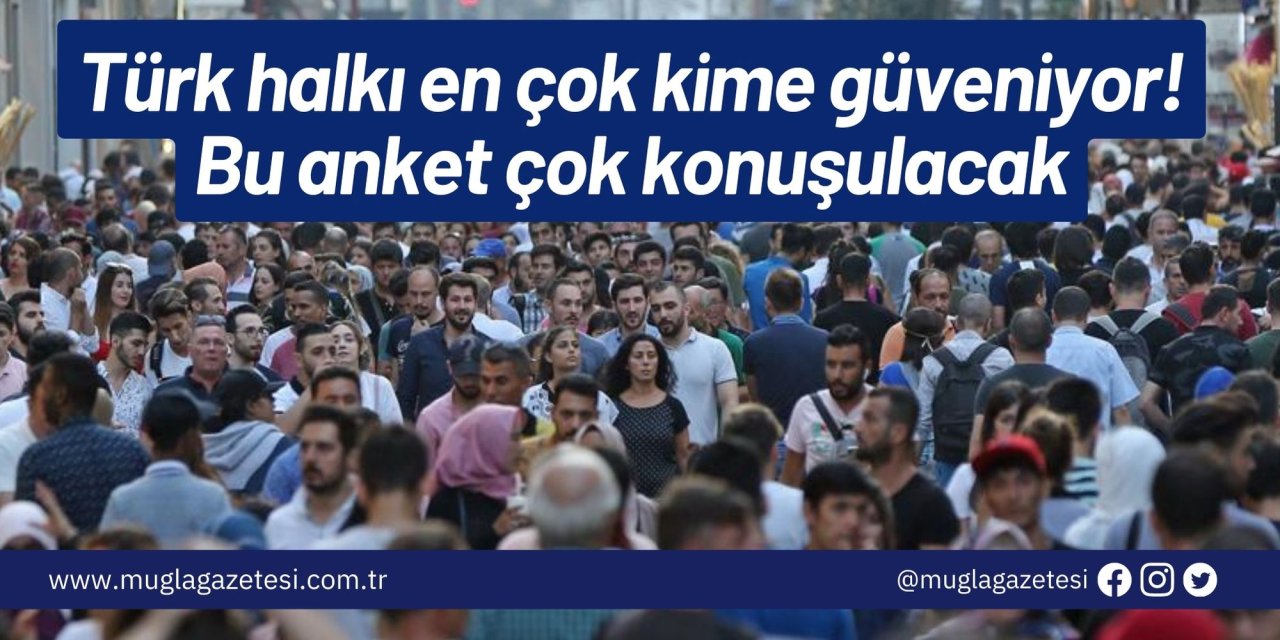 Türk halkı en çok kime güveniyor! Bu anket çok konuşulacak