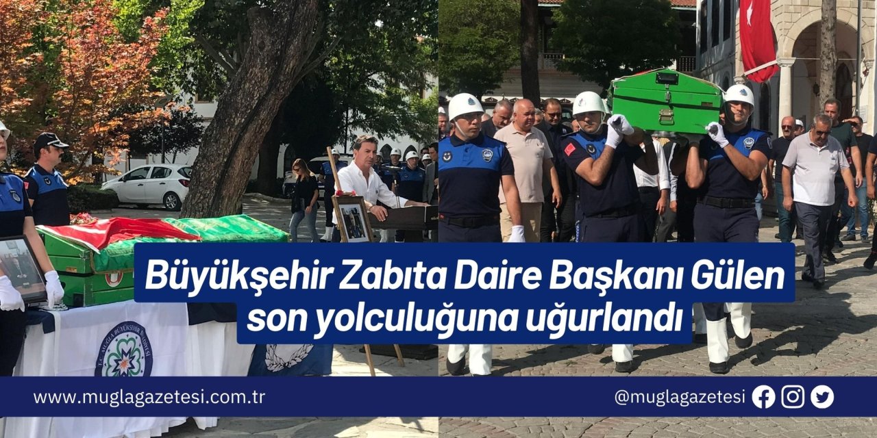 Büyükşehir Zabıta Daire Başkanı Gülen son yolculuğuna uğurlandı