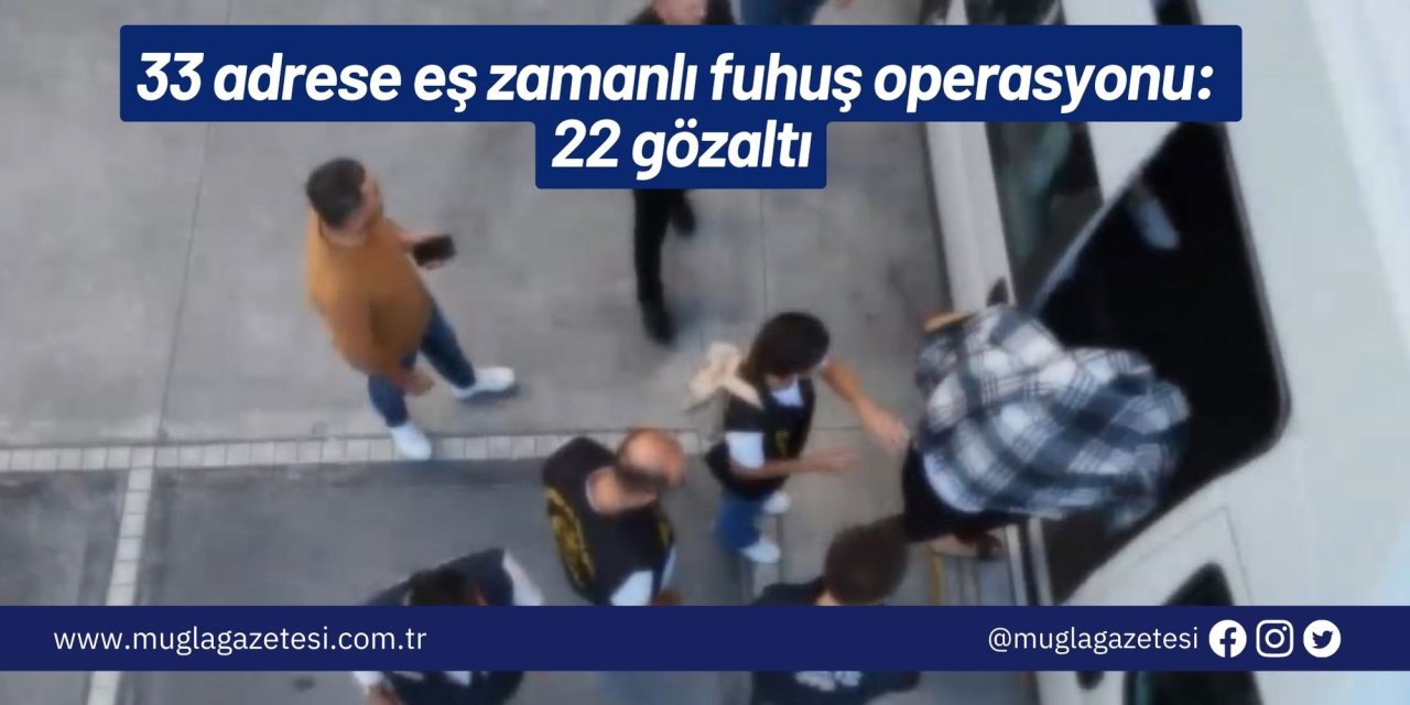 33 adrese eş zamanlı fuhuş operasyonu: 22 gözaltı