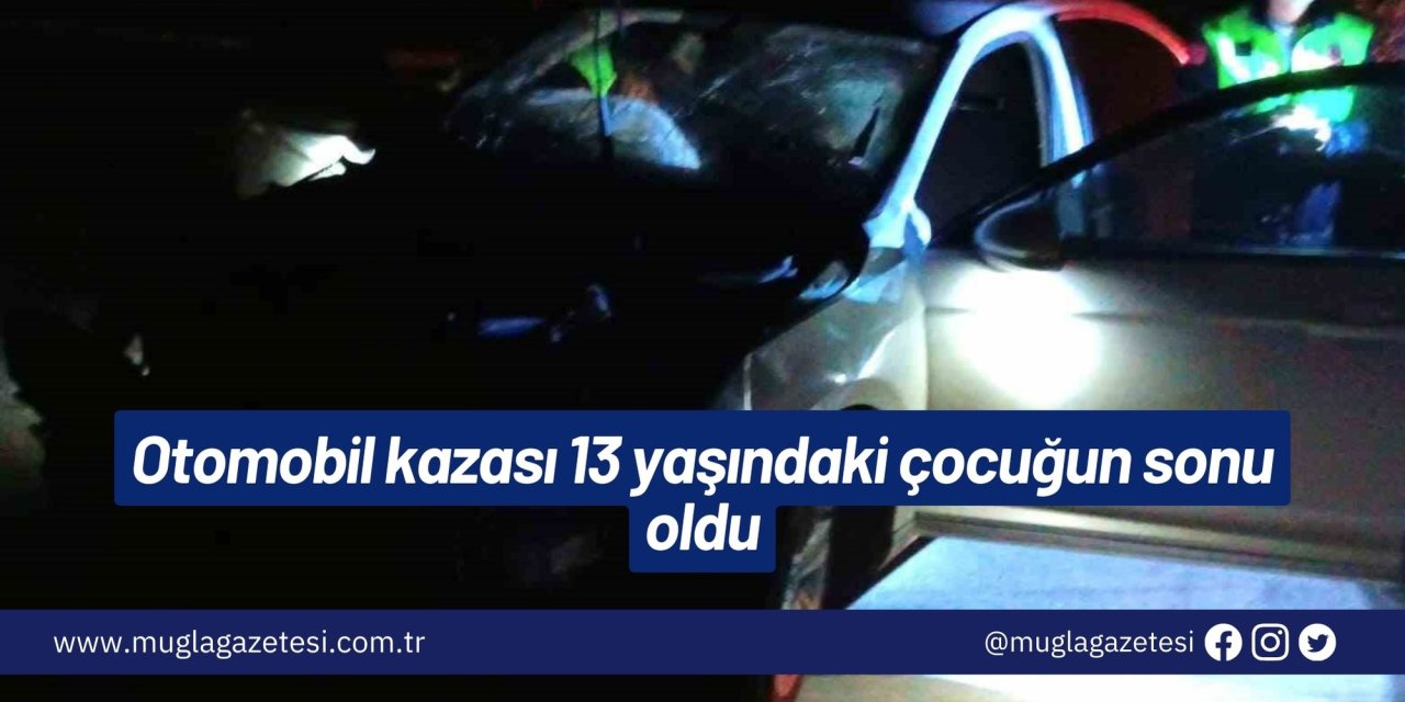 Otomobil kazası 13 yaşındaki çocuğun sonu oldu