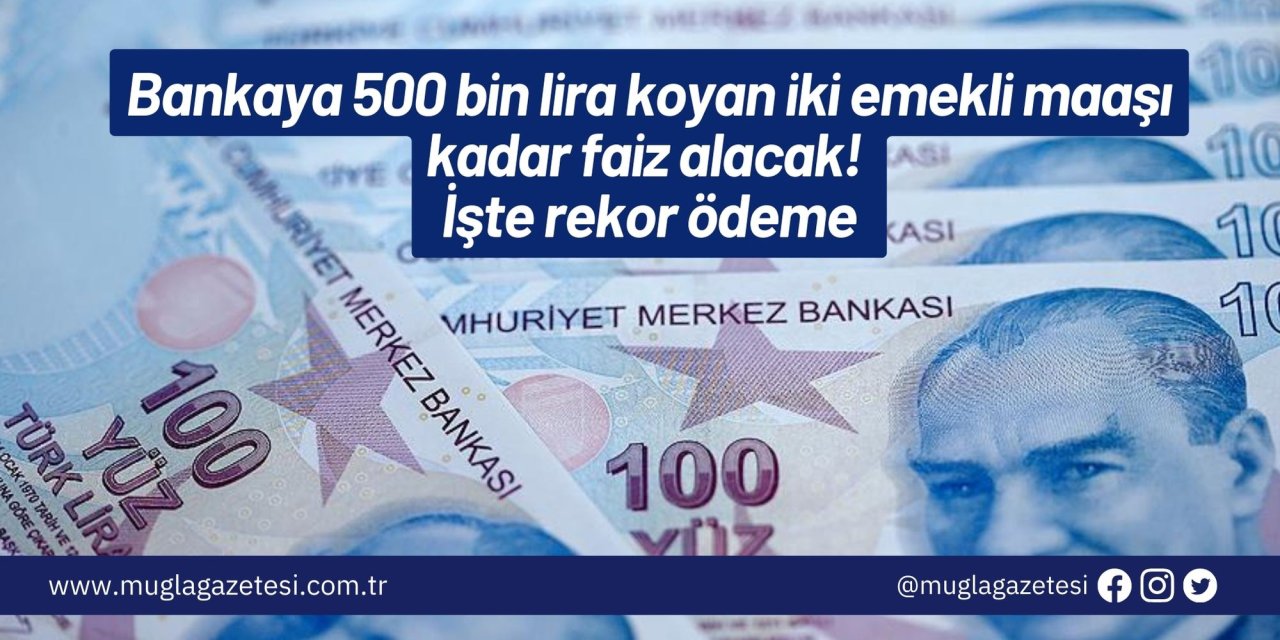 Bankaya 500 bin lira koyan iki emekli maaşı kadar faiz alacak! İşte rekor ödeme