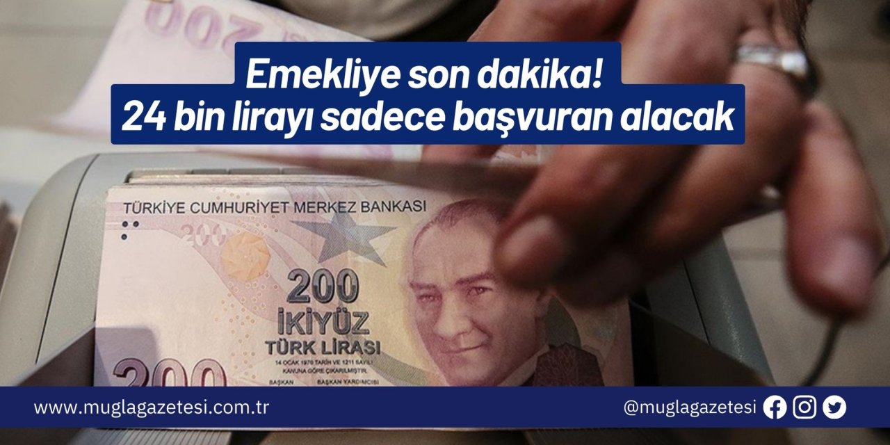 Emekliye son dakika! 24 bin lirayı sadece başvuran alacak