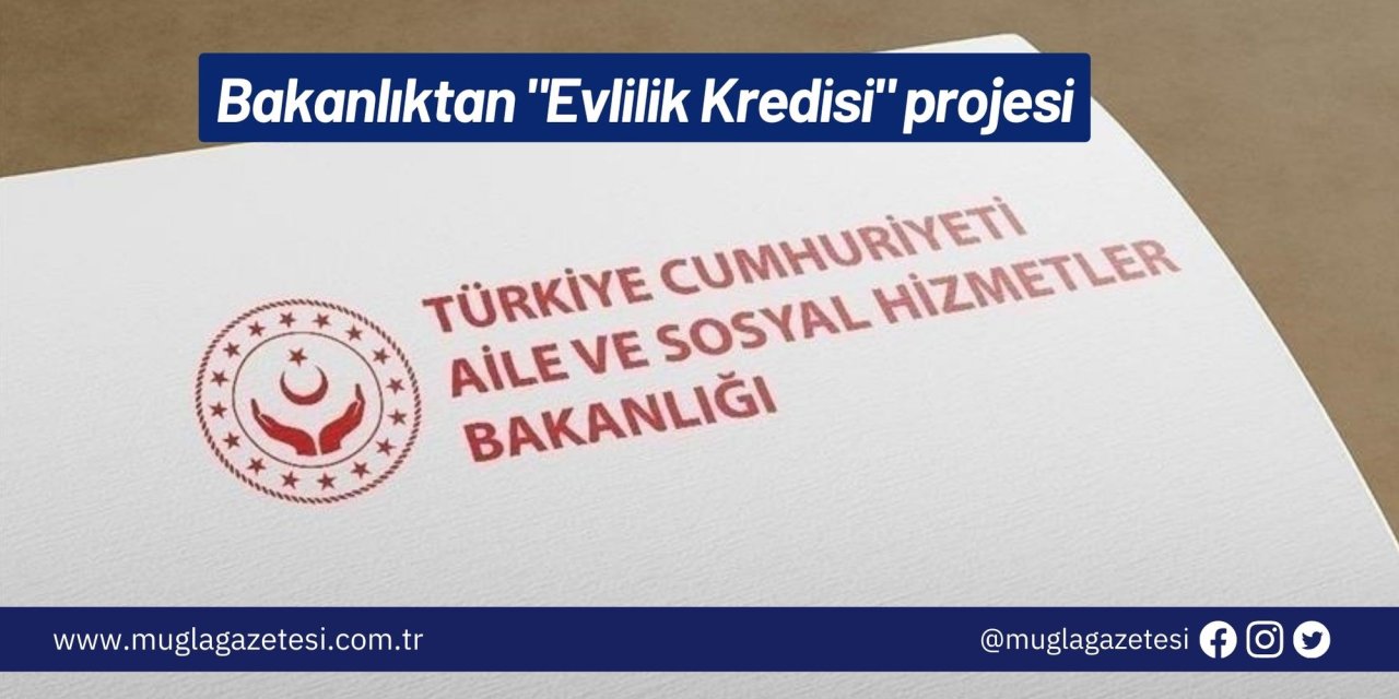 Bakanlıktan "Evlilik Kredisi" projesi