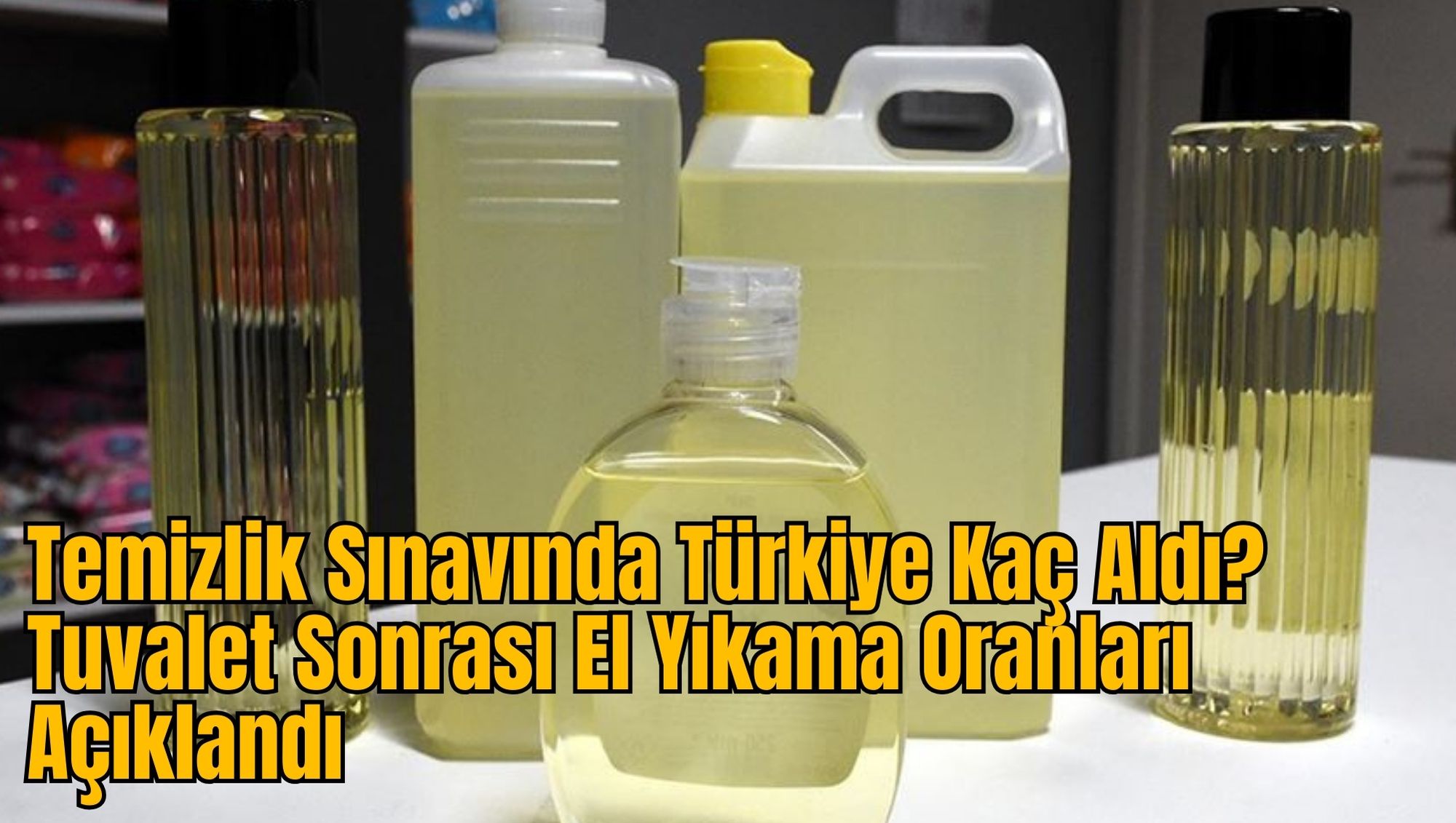 Temizlik Sınavında Türkiye Kaç Aldı? Tuvalet Sonrası El Yıkama Oranları