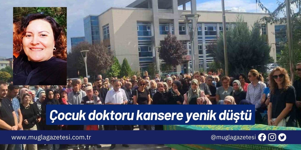 Çocuk doktoru kansere yenik düştü