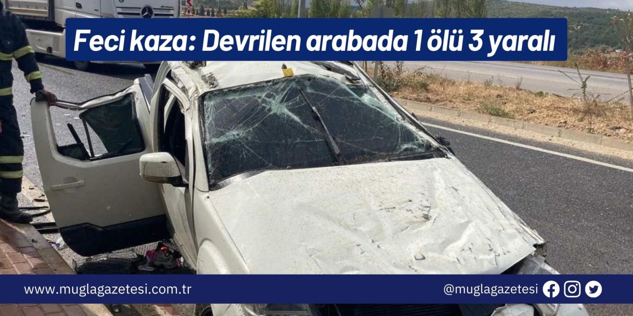 Feci kaza: Devrilen arabada 1 ölü 3 yaralı