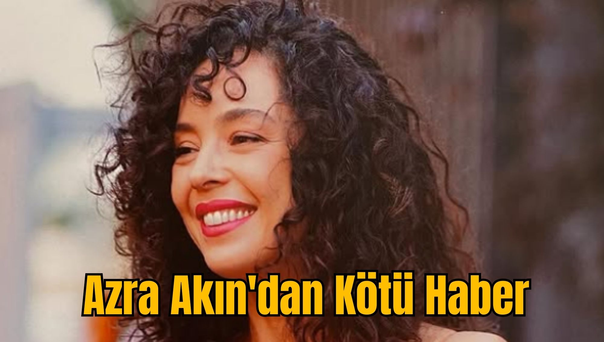 Azra Akın'dan Kötü Haber