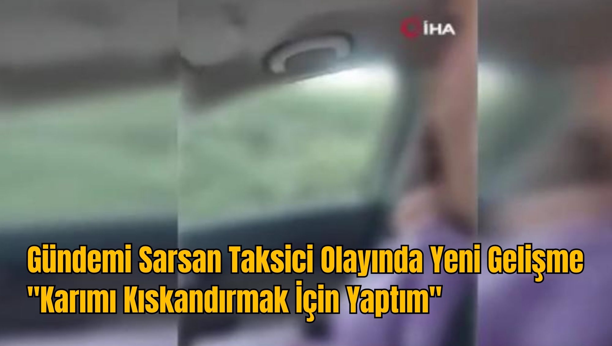 Gündemi Sarsan Taksici Olayında Yeni Gelişme: 