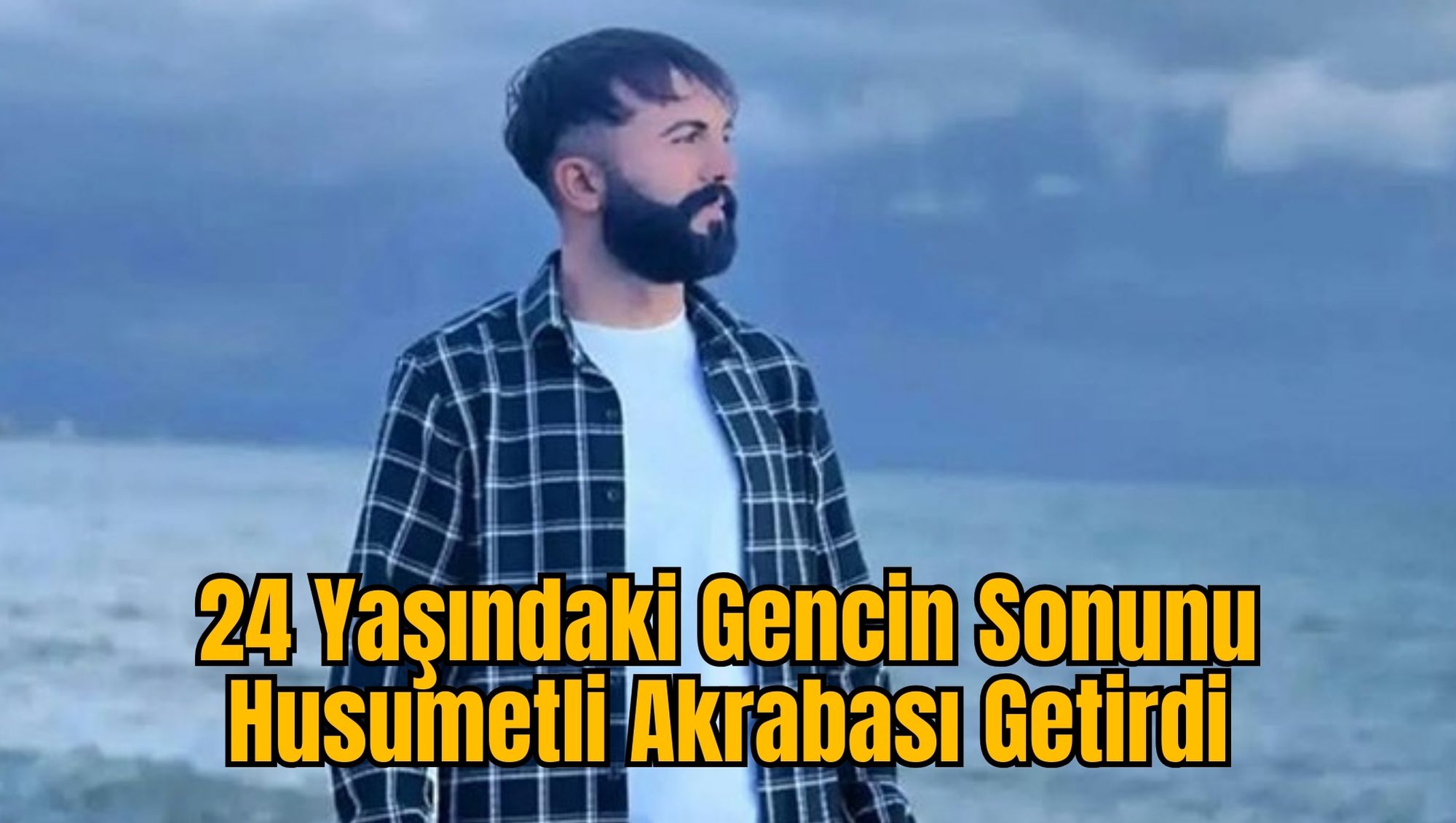 24 Yaşındaki Gencin Sonunu Husumetli Akrabası Getirdi