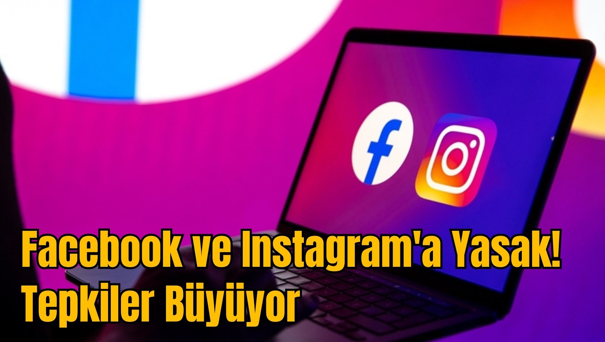 Facebook ve Instagram'a Yasak! Tepkiler Büyüyor